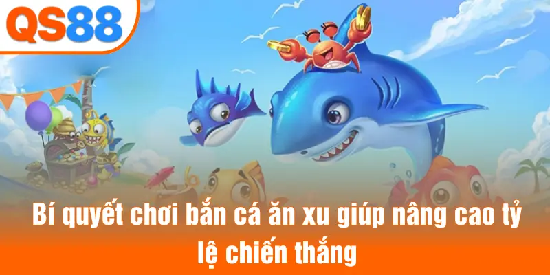 Bí quyết chơi bắn cá ăn xu giúp nâng cao tỷ lệ chiến thắng