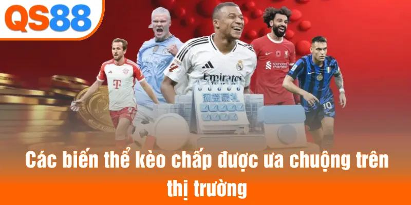 Các biến thể kèo chấp được ưa chuộng trên thị trường