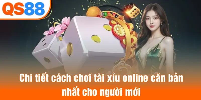 Chi tiết cách chơi tài xỉu online căn bản nhất cho người mới