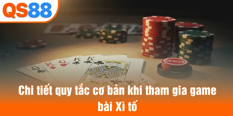 Chi tiết quy tắc cơ bản khi tham gia game bài Xì tố