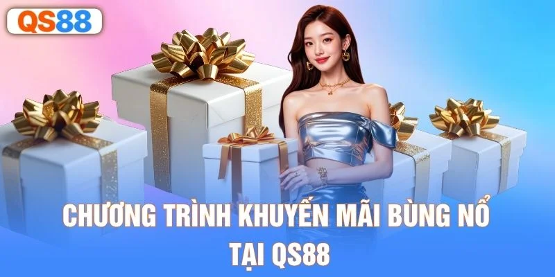 Chương trình khuyến mãi bùng nổ tại QS88