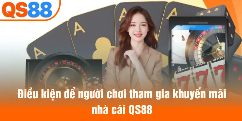 Điều kiện để người chơi tham gia khuyến mãi nhà cái QS88