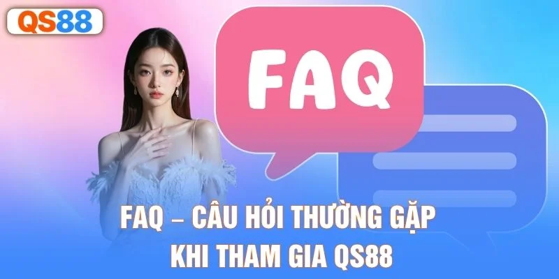 FAQ – Câu hỏi thường gặp khi tham gia QS88