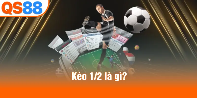 Kèo 1/2 là gì?