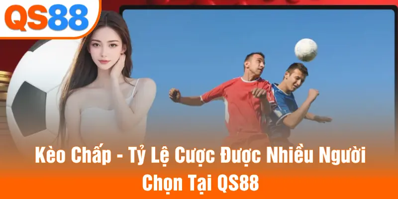 keo-chap-ty-le-cuoc-duoc-nhieu-nguoi-chon-tai-qs88