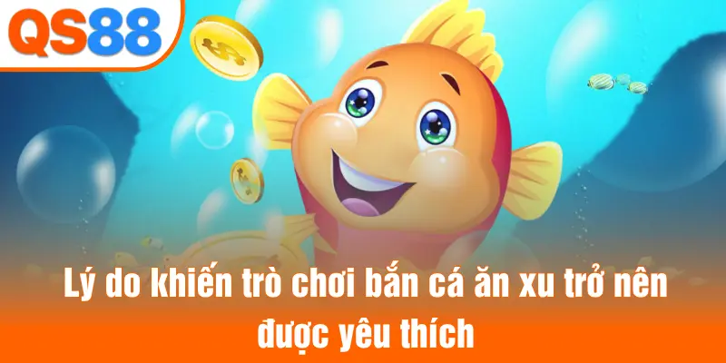 Lý do khiến trò chơi bắn cá ăn xu trở nên được yêu thích
