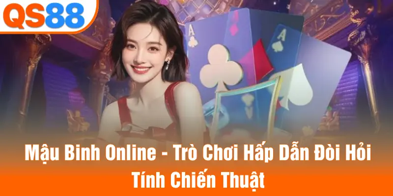 Đôi nét tổng quan về trò chơi Mậu binh online tại QS88