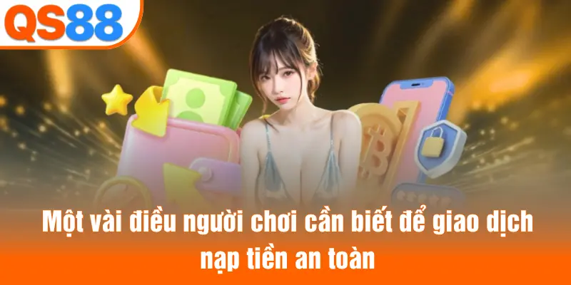 Một vài điều người chơi cần biết để giao dịch nạp tiền an toàn