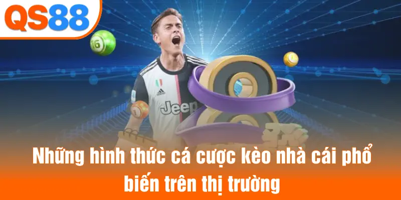 Những hình thức cá cược kèo nhà cái phổ biến trên thị trường
