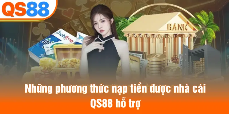 Những phương thức nạp tiền được nhà cái QS88 hỗ trợ