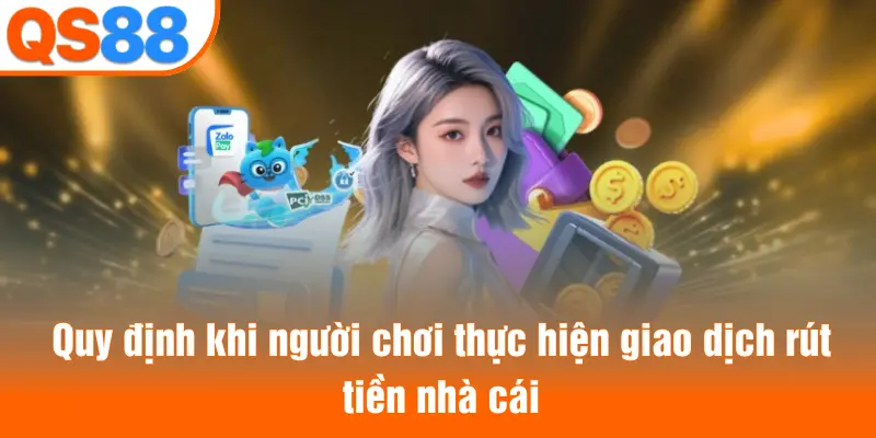 Quy định khi người chơi thực hiện giao dịch rút tiền nhà cái