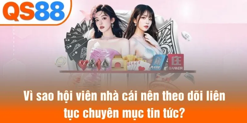 Vì sao hội viên nhà cái nên theo dõi liên tục chuyên mục tin tức?