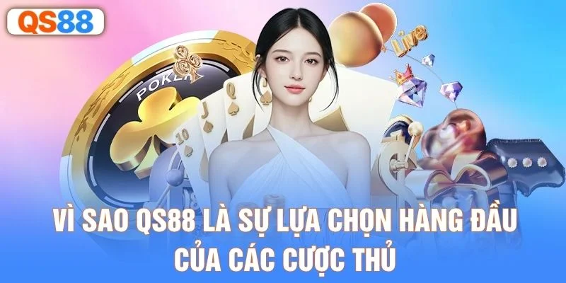 Vì sao QS88 là sự lựa chọn hàng đầu của các cược thủ